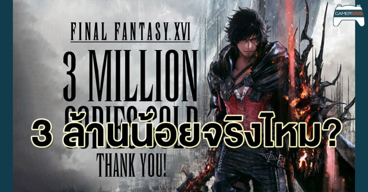 Final Fantasy XVI ขายได้ 3 ล้านชุดน้อยไปไหม? เปิดสถิติเทียบว่าน้อยจริงหรือน้อยปลอม